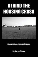 Load image into Gallery viewer, Behind the Housing Crash: Confessions from an Insider
