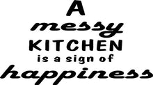 Load image into Gallery viewer, &quot;A messy kitchen is a sign of happiness&quot; Decal ts 20&quot; x 11&quot;
