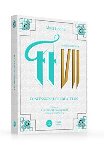 Les mmoires de FF VII: Confessions des crateurs. Prface de Hironobu Skaguchi crateur de Final Fantasy (French Edition)