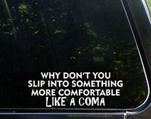 Load image into Gallery viewer, Sweet Tea Decals Why Don&#39;t You Slip into Something More Comfortable Like a Coma - 9&quot; x 3 1/4&quot; - Vinyl Die Cut Decal/Bumper Sticker for Windows, Trucks, Cars, Laptops, Macbooks, Etc.

