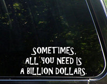 Load image into Gallery viewer, Sweet Tea Decals Sometimes All You Need is A Billion Dollars - 8 3/4&quot; x 3 3/4&quot; - Vinyl Die Cut Decal/Bumper Sticker for Windows, Trucks, Cars, Laptops, Macbooks, Etc.
