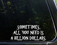 Sweet Tea Decals Sometimes All You Need is A Billion Dollars - 8 3/4