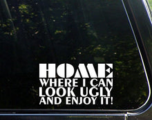 Load image into Gallery viewer, Sweet Tea Decals Home Where I Can Look Ugly and Enjoy It - 6 3/4&quot; x 4&quot; - Vinyl Die Cut Decal/Bumper Sticker for Windows, Trucks, Cars, Laptops, Macbooks, Etc.
