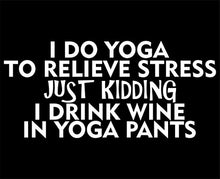 Load image into Gallery viewer, Sweet Tea Decals I Do Yoga to Relieve Stress Just Kidding I Drink Wine in Yoga Pants- 8&quot; x 3 3/4&quot; - Vinyl Die Cut Decal/Bumper Sticker for Windows, Trucks, Cars, Laptops, Macbooks, Etc.
