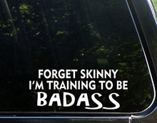 Load image into Gallery viewer, Sweet Tea Decals Forget Skinny I&#39;m Training to Be Badass - 8 3/4&quot; x 3 1/2&quot; - Vinyl Die Cut Decal/Bumper Sticker for Windows, Trucks, Cars, Laptops, Macbooks, Etc.
