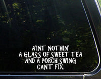 A'int Nothin' A Glass of Sweet Tea and A Porch Swing Can't Fix - 8 3/4