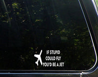 Sweet Tea Decals If Stupid Could Fly You'd Be A Jet - 7 3/4