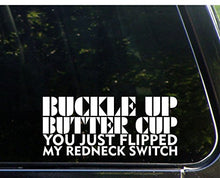 Load image into Gallery viewer, Sweet Tea Decals Buckle Up Buttercup You Just Flipped My Redneck Switch - 8 1/2&quot; x 4&quot; - Vinyl Die Cut Decal/Bumper Sticker for Windows, Trucks, Cars, Laptops, Macbooks, Etc.
