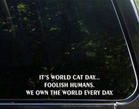 Sweet Tea Decals It's World Cat Day. Foolish Humans. We Own The World Every Day - 9