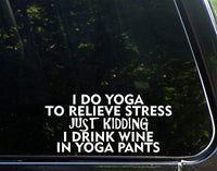 Sweet Tea Decals I Do Yoga to Relieve Stress Just Kidding I Drink Wine in Yoga Pants- 8